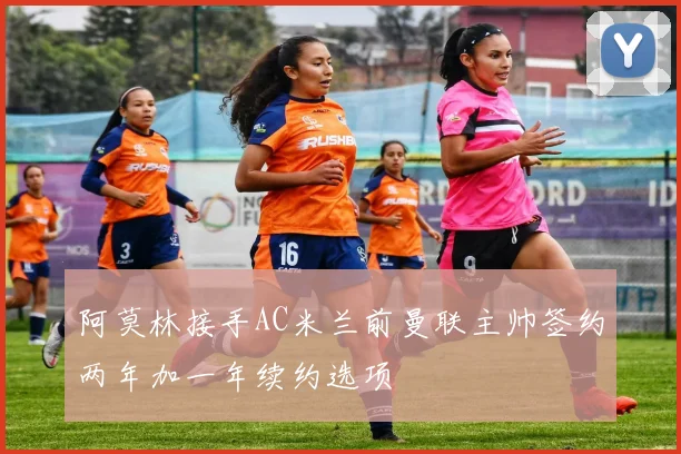 阿莫林接手AC米兰前曼联主帅签约两年加一年续约选项