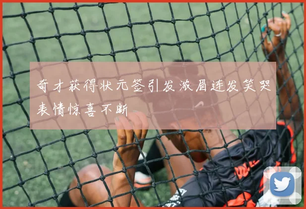 奇才获得状元签引发浓眉连发笑哭表情惊喜不断
